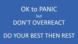 OK to panic, but don't overreact. Do your best then rest.